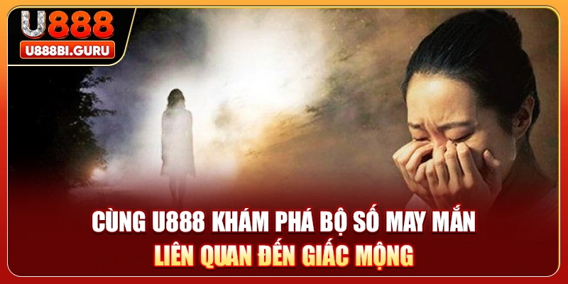 Cùng U888 khám phá bộ số may mắn liên quan đến giấc mộng