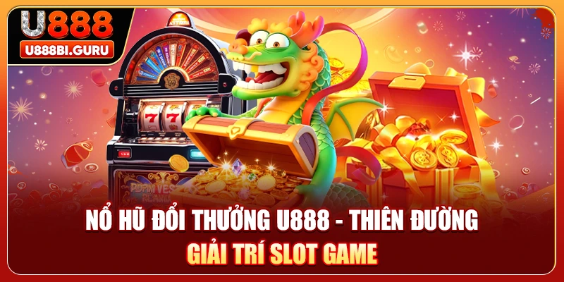 Nổ Hũ Đổi Thưởng U888 - Thiên Đường Giải Trí Slot Game