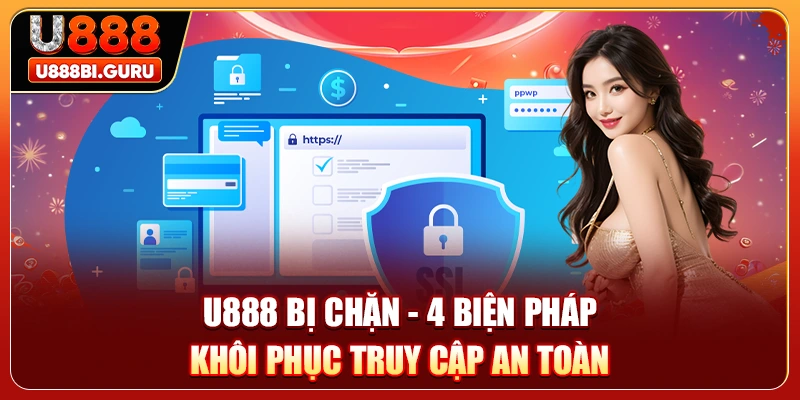 U888 Bị Chặn - 4 Biện Pháp Khôi Phục Truy Cập An Toàn